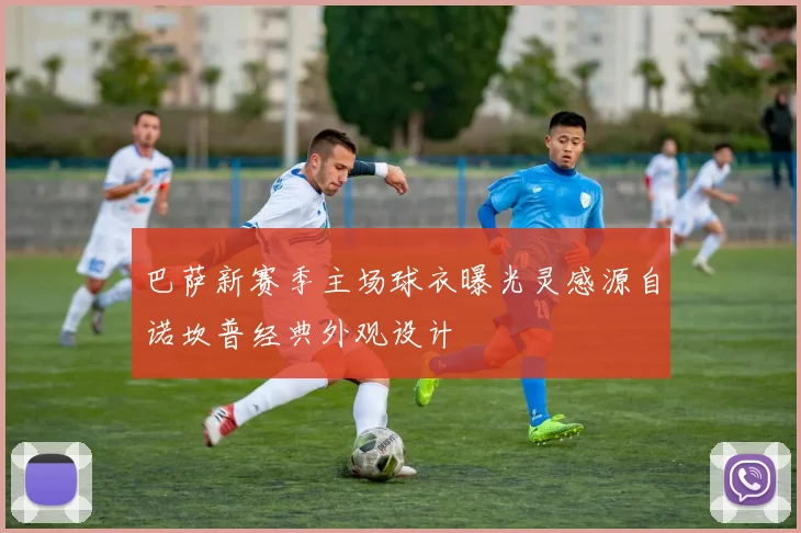 巴萨新赛季主场球衣曝光灵感源自诺坎普经典外观设计