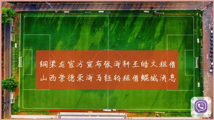 铜梁龙官方宣布张海轩王皓文租借山西崇德荣海马钰钧租借鲲城消息
